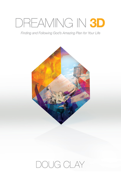 Dreaming in 3D: Finding and Following God's Amazing Plan for Your Life