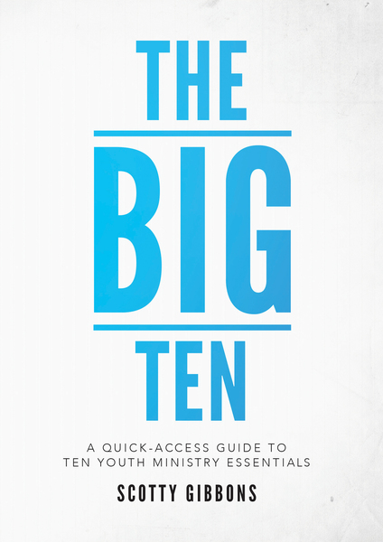 The Big Ten: A Quick-Access Guide to Ten Youth Ministry Essentials