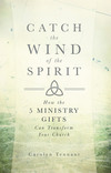 Catch the Wind of the Spirit: How the 5 Ministry Gifts Can Transform Your Church