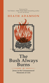 The Bush Always Burns: Jesus in the Unannounced Moments of Life