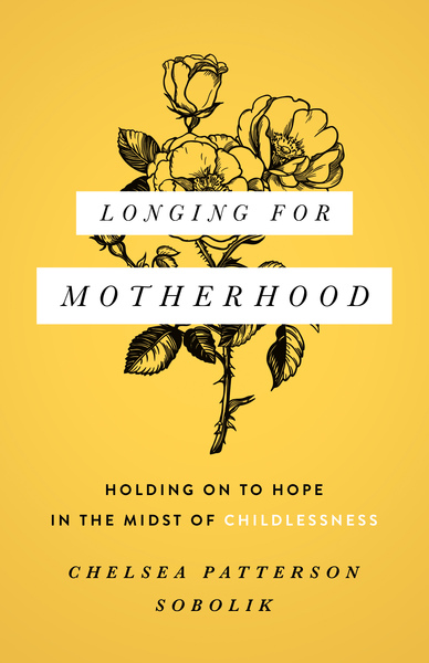 Longing for Motherhood: Holding On to Hope in the Midst of Childlessness