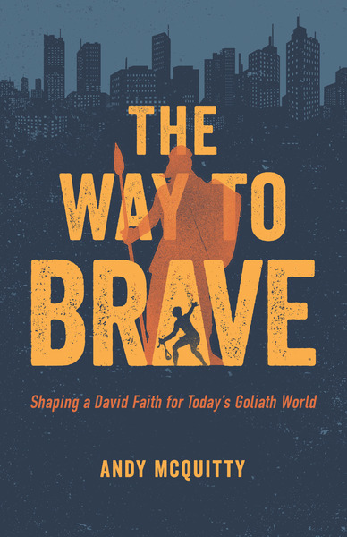 The Way to Brave: Shaping a David Faith for Today's Goliath World