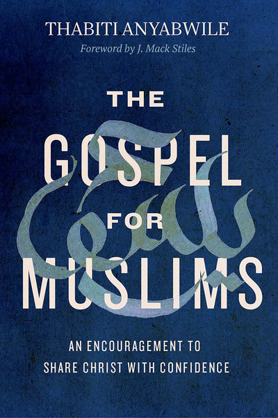 The Gospel for Muslims: An Encouragement to Share Christ with Confidence