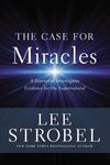 Case for Miracles: A Journalist Investigates Evidence for the Supernatural