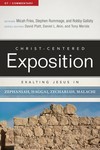 Exalting Jesus in Zephaniah, Haggai, Zechariah, Malachi: Christ-Centered Exposition Commentary (CCEC)