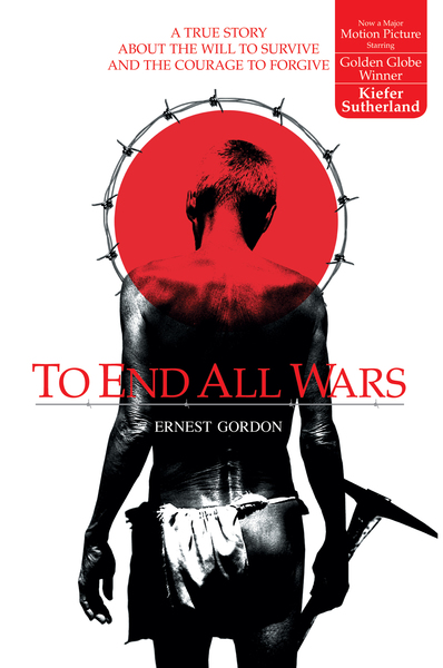 To End All Wars: A True Story about the Will to Survive and the Courage to Forgive