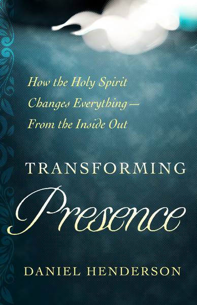 Transforming Presence: How the Holy Spirit Changes Everything-From the Inside Out