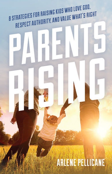 Parents Rising: 8 Strategies for Raising Kids Who Love God, Respect Authority, and Value What's Right