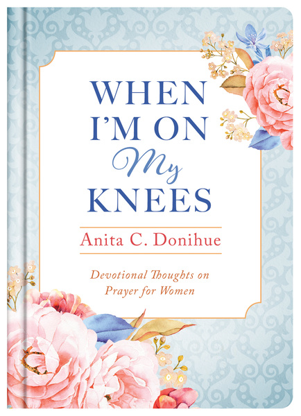 When I'm On My Knees - 20th Anniversary Edition: Devotional Thoughts on Prayer for Women