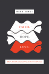 Faith. Hope. Love.: The Christ-Centered Way to Grow in Grace