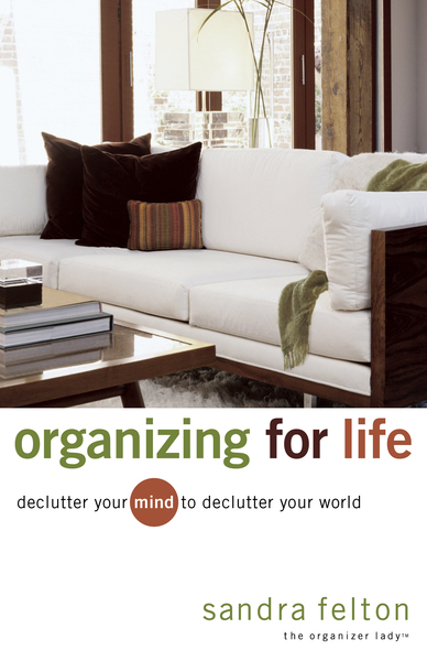 Organizing for Life: Declutter Your Mind to Declutter Your World