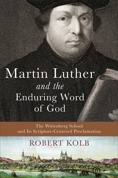 Martin Luther and the Enduring Word of God: The Wittenberg School and Its Scripture-Centered Proclamation