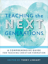 Teaching the Next Generations: A Comprehensive Guide for Teaching Christian Formation