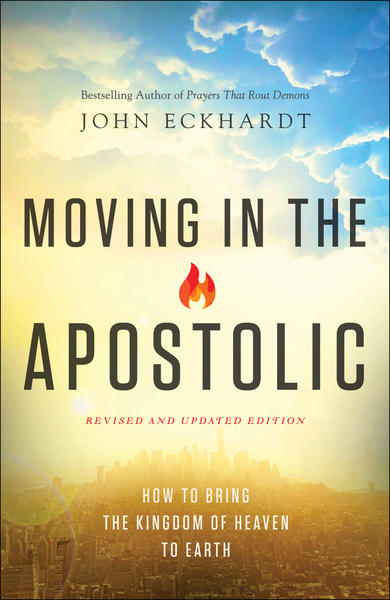 Moving in the Apostolic: How to Bring the Kingdom of Heaven to Earth