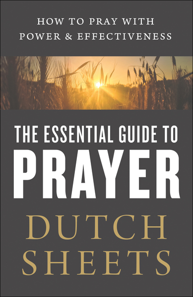 The Essential Guide to Prayer: How to Pray with Power and Effectiveness