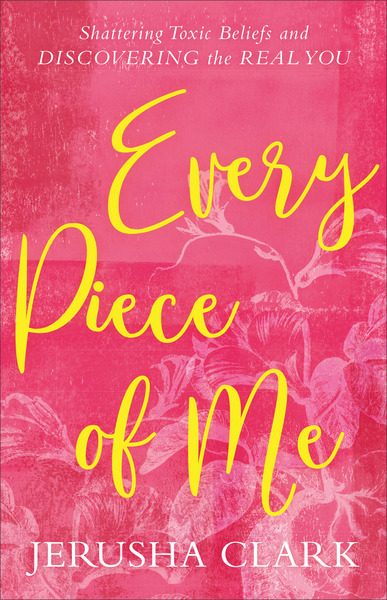 Every Piece of Me: Shattering Toxic Beliefs and Discovering the Real You