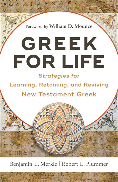 Greek for Life: Strategies for Learning, Retaining, and Reviving New Testament Greek