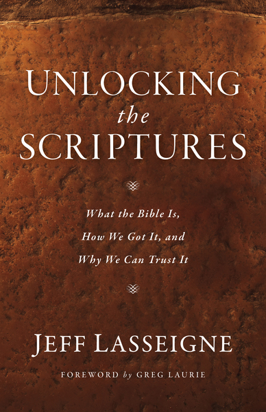 Unlocking the Scriptures: What the Bible Is, How We Got It, and Why We Can Trust It