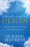A Place Called Heaven: 10 Surprising Truths about Your Eternal Home