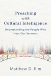 Preaching with Cultural Intelligence: Understanding the People Who Hear Our Sermons