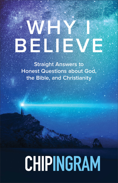 Why I Believe: Straight Answers to Honest Questions about God, the Bible, and Christianity