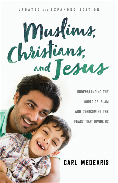 Muslims, Christians, and Jesus: Understanding the World of Islam and Overcoming the Fears That Divide Us