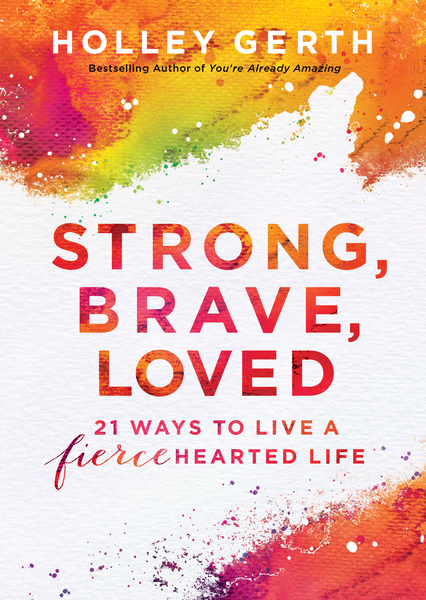 Strong, Brave, Loved (Ebook Shorts): 21 Ways to Live a Fiercehearted Life