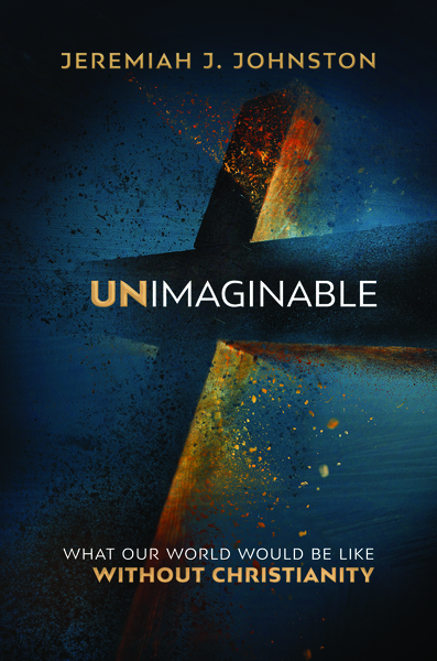 Unimaginable: What Our World Would Be Like Without Christianity