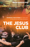 The Jesus Club: Incredible True Stories of How God Is Moving in Our High Schools