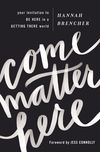 Come Matter Here: Your Invitation to Be Here in a Getting There World