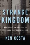 Strange Kingdom: Meditations on the Cross to Transform Your Day to Day Life