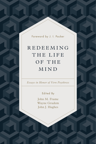 Redeeming the Life of the Mind: Essays in Honor of Vern Poythress