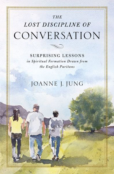 Lost Discipline of Conversation: Surprising Lessons in Spiritual Formation Drawn from the English Puritans