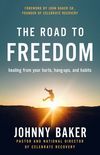 Road to Freedom: Healing from Your Hurts, Hang-ups, and Habits