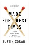 Made for These Times: A Start-Up Guide to Calling, Character, and Work That Matters