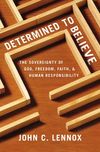 Determined to Believe?: The Sovereignty of God, Freedom, Faith, and Human Responsibility