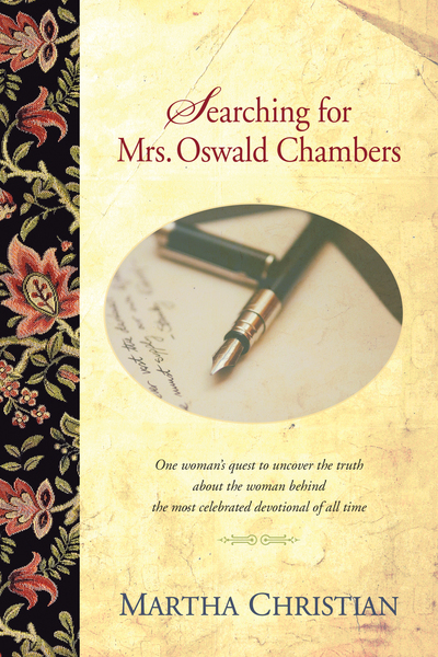 Searching for Mrs. Oswald Chambers: One Woman's Quest to Uncover the Truth about the Woman behind the Most Celebrated Devotional of ...