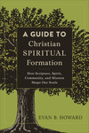 A Guide to Christian Spiritual Formation: How Scripture, Spirit, Community, and Mission Shape Our Souls