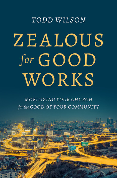 Zealous for Good Works: Mobilizing Your Church for the Good of Your Community