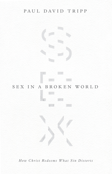 Sex in a Broken World: How Christ Redeems What Sin Distorts