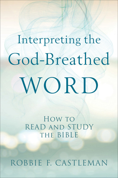 Interpreting the God-Breathed Word: How to Read and Study the Bible