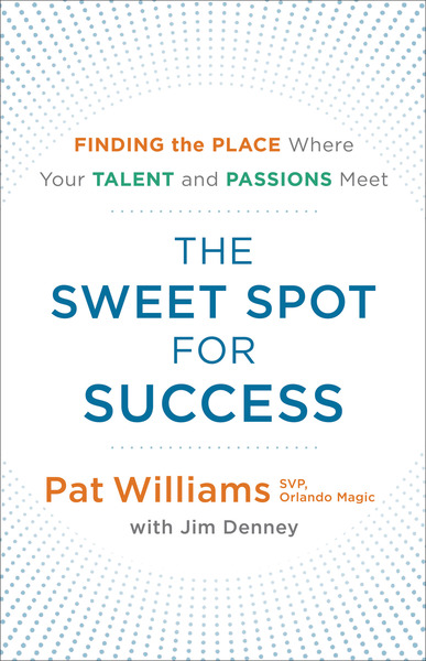 The Sweet Spot for Success: Finding the Place Where Your Talent and Passions Meet