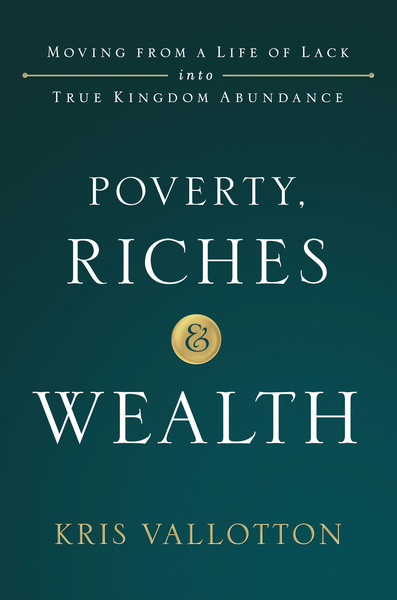 Poverty, Riches and Wealth: Moving from a Life of Lack into True Kingdom Abundance