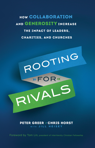 Rooting for Rivals: How Collaboration and Generosity Increase the Impact of Leaders, Charities, and Churches