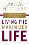 Living the Maximized Life: How to Win No Matter Where You're Starting From