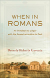 When in Romans (Theological Explorations for the Church Catholic): An Invitation to Linger with the Gospel according to Paul