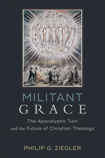 Militant Grace: The Apocalyptic Turn and the Future of Christian Theology