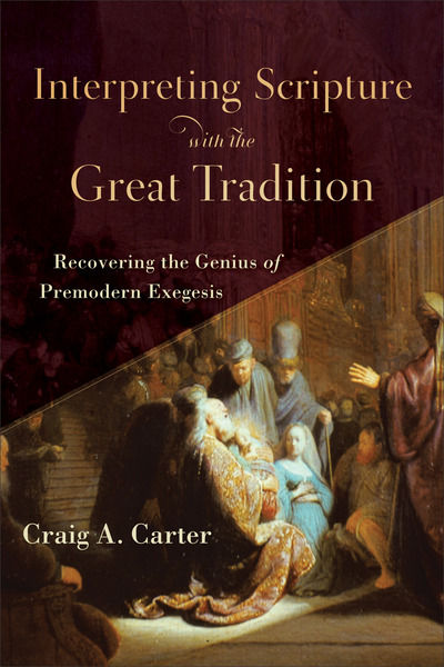 Interpreting Scripture with the Great Tradition: Recovering the Genius of Premodern Exegesis