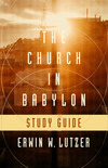 The Church in Babylon Study Guide: Heeding the Call to Be a Light in the Darkness