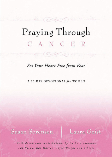 Praying Through Cancer: Set Your Heart Free from Fear: A 90-Day Devotional for Women